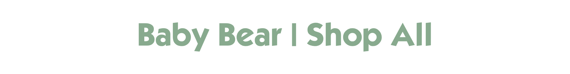 BABY BEAR | Shop All