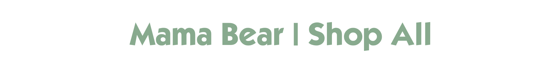 MAMA BEAR | Shop All